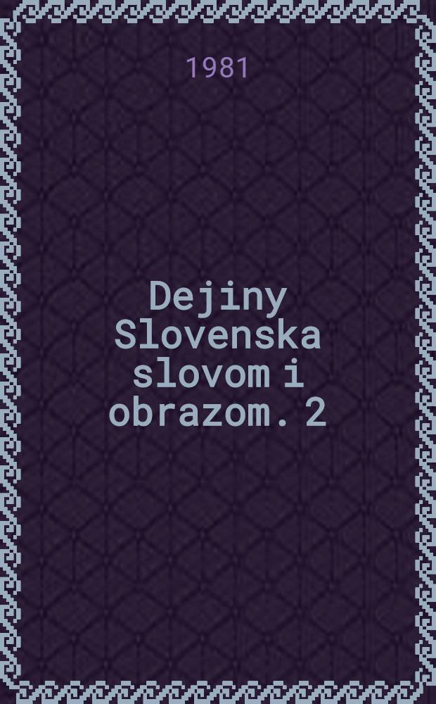 Dejiny Slovenska slovom i obrazom. 2