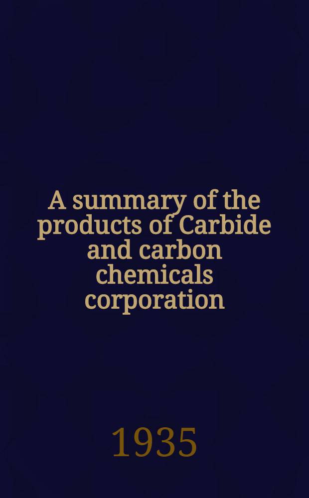 A summary of the products of Carbide and carbon chemicals corporation