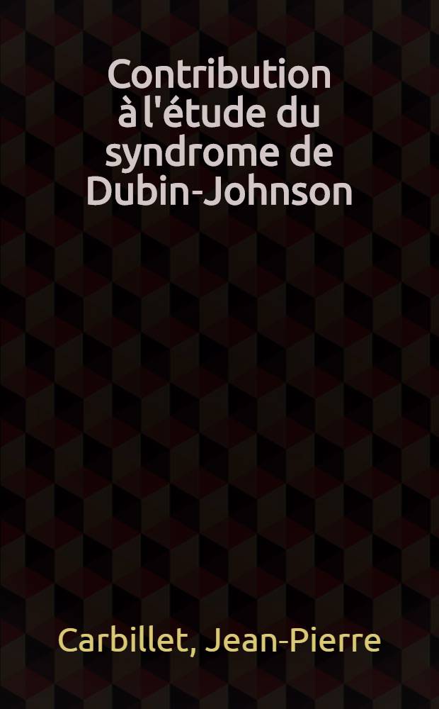 Contribution à l'étude du syndrome de Dubin-Johnson : Thèse ..