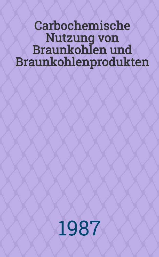 Carbochemische Nutzung von Braunkohlen und Braunkohlenprodukten