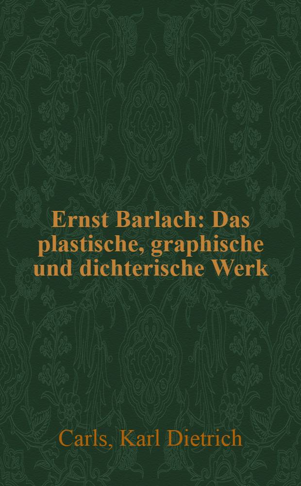 Ernst Barlach : Das plastische, graphische und dichterische Werk