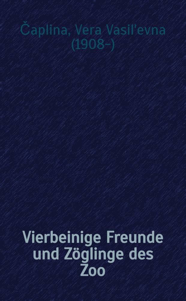 Vierbeinige Freunde und Zöglinge des Zoo : Tiererzählungen