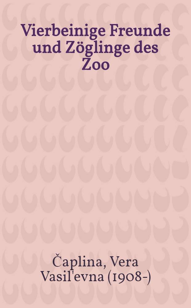 Vierbeinige Freunde und Zöglinge des Zoo : Tiererzählungen