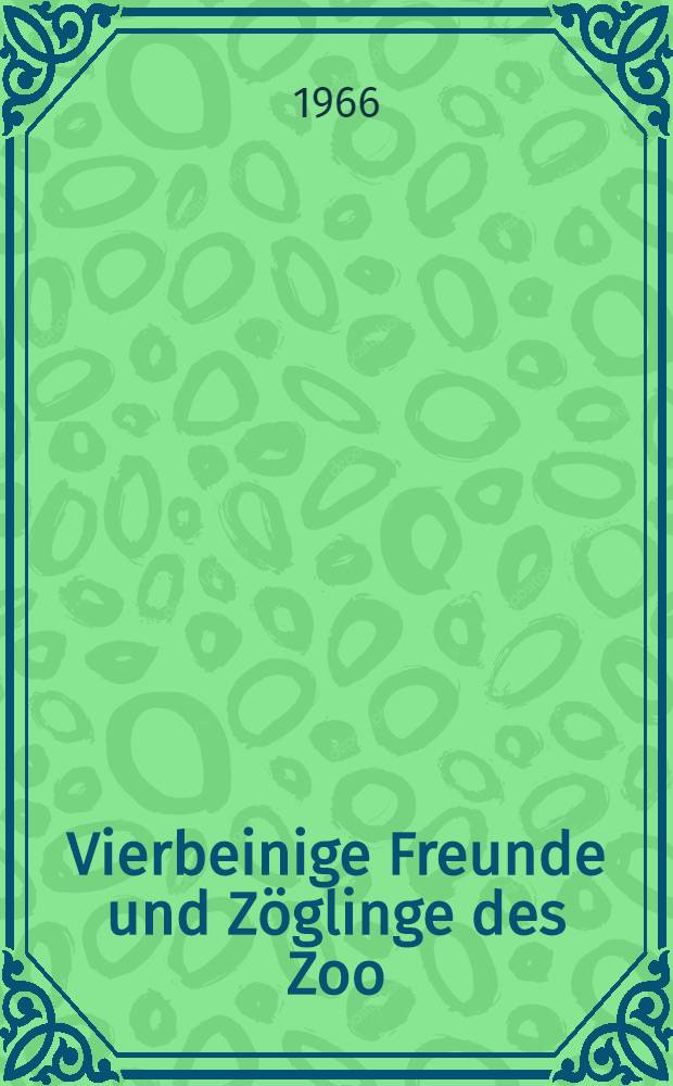 Vierbeinige Freunde und Zöglinge des Zoo : Tiererzählungen