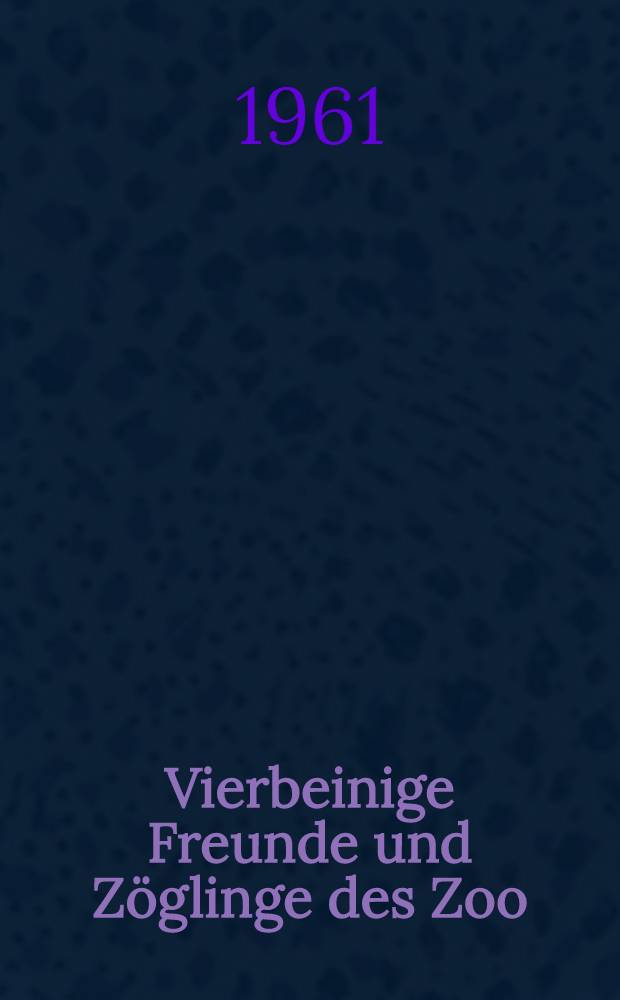 Vierbeinige Freunde und Zöglinge des Zoo : Tiererzählungen