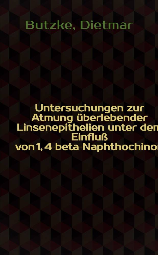 Untersuchungen zur Atmung &uuml;berlebender Linsenepithelien unter dem Einflu&szlig; von 1, 4-beta-Naphthochinon : Inaug.-Diss. ... der Med. Fak. der ... Univ. Erlangen-N&uuml;rnberg