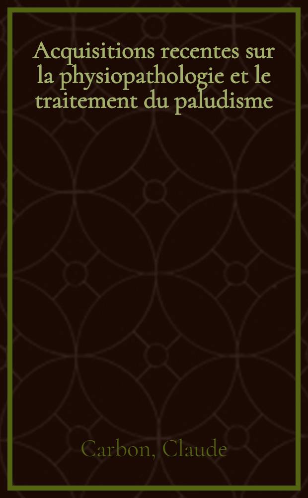 Acquisitions recentes sur la physiopathologie et le traitement du paludisme : Thèse ..