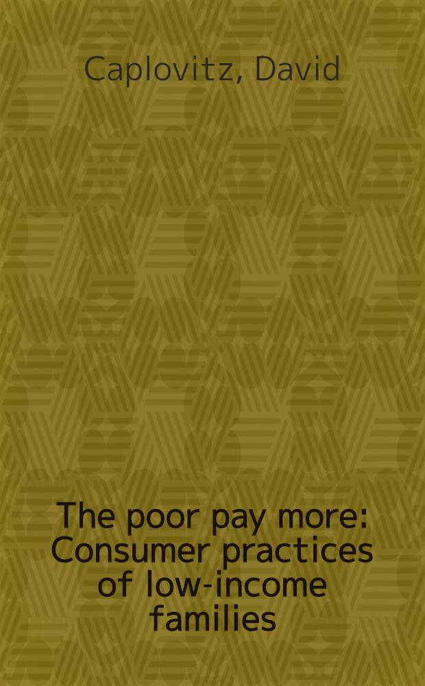 The poor pay more : Consumer practices of low-income families : A rep. of the Bureau of appl. social research Columbia univ