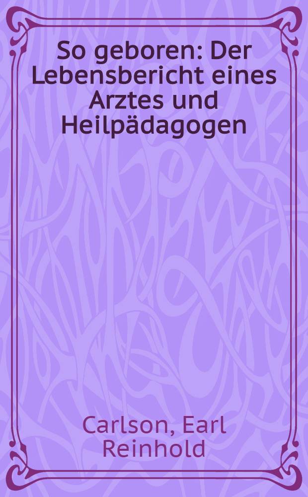 So geboren : Der Lebensbericht eines Arztes und Heilpädagogen