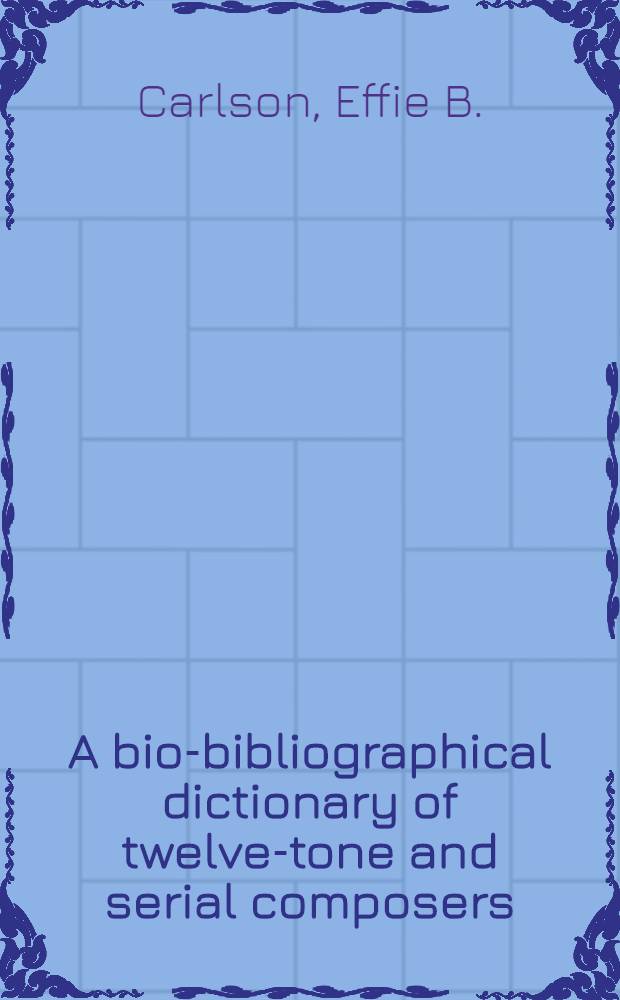 A bio-bibliographical dictionary of twelve-tone and serial composers