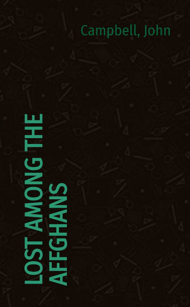Lost among the Affghans : Being the adventures of John Campbell (otherwise Feringhee Bacha) amongst the wild tribes of Central Asia : Related by himself to Hubert Oswald Fry
