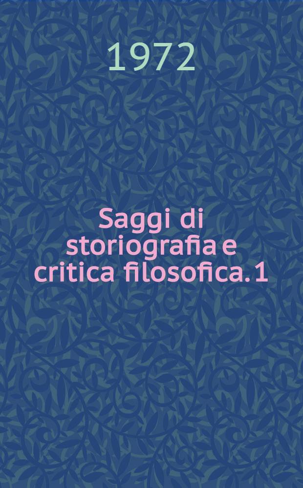 Saggi di storiografia e critica filosofica. 1