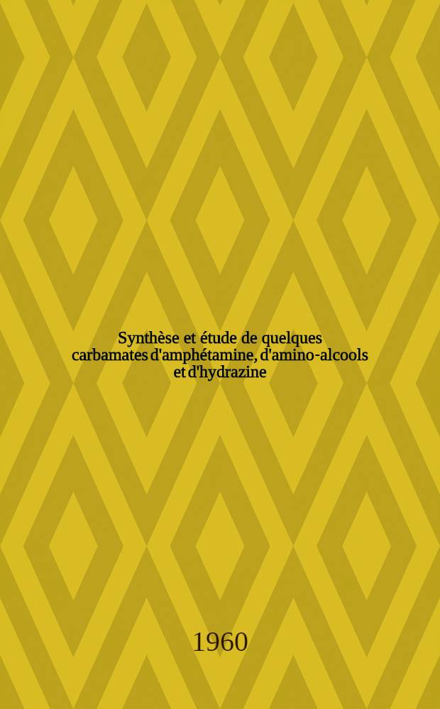 Synthèse et étude de quelques carbamates d'amphétamine, d'amino-alcools et d'hydrazine: 1-re thèse; Propositions données par la Faculté: 2-e thèse: Thèses présentées à ... l'Univ. de Paris ... / par Jeanne Capmau ..