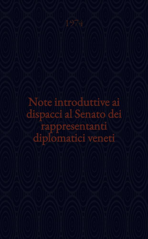 Note introduttive ai dispacci al Senato dei rappresentanti diplomatici veneti : Serie: Costantinopoli, Firenze, Inghilterra, Pietroburgo