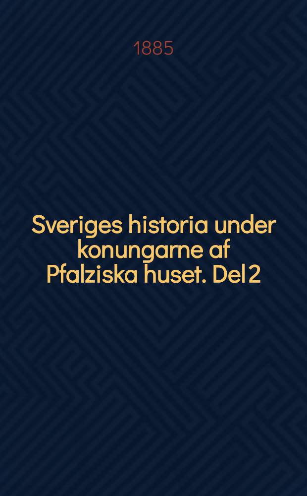 Sveriges historia under konungarne af Pfalziska huset. Del 2 : Sveriges historia under Carl den Elftes regering