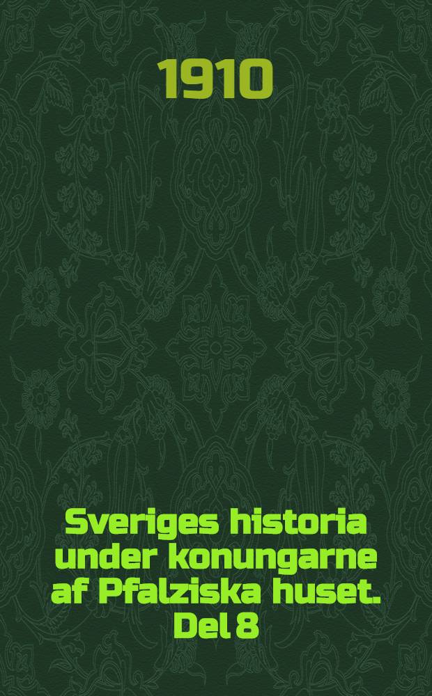 Sveriges historia under konungarne af Pfalziska huset. Del 8 : Sveriges historia under Karl den Tolftes regering