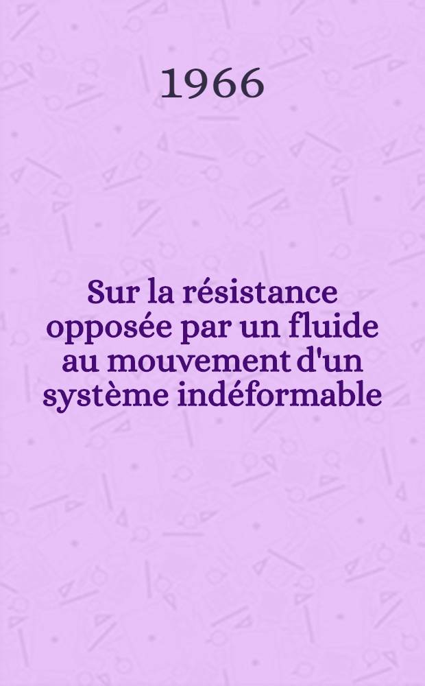 Sur la résistance opposée par un fluide au mouvement d'un système indéformable : Fluide parfait incompressible en mouvement plan irrotationnel : Thèse ..