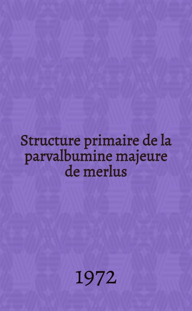 Structure primaire de la parvalbumine majeure de merlus : Thèse ..