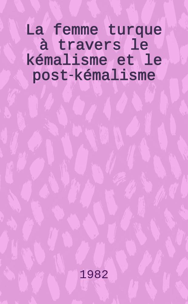 La femme turque à travers le kémalisme et le post-kémalisme (1919-1970) : Thèse