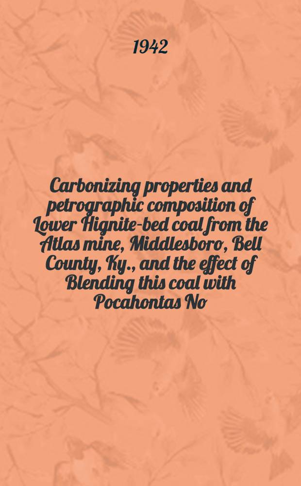 Carbonizing properties and petrographic composition of Lower Hignite-bed coal from the Atlas mine, Middlesboro, Bell County, Ky., and the effect of Blending this coal with Pocahontas No. 3 and No. 4 bed coals