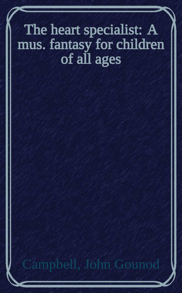 The heart specialist : A mus. fantasy for children of all ages