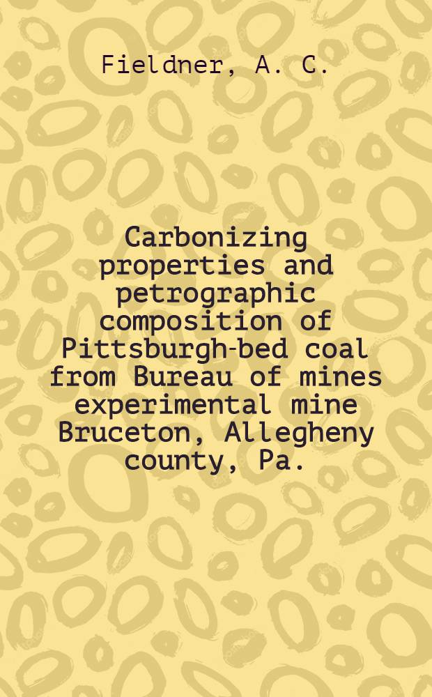 Carbonizing properties and petrographic composition of Pittsburgh-bed coal from Bureau of mines experimental mine Bruceton, Allegheny county, Pa.