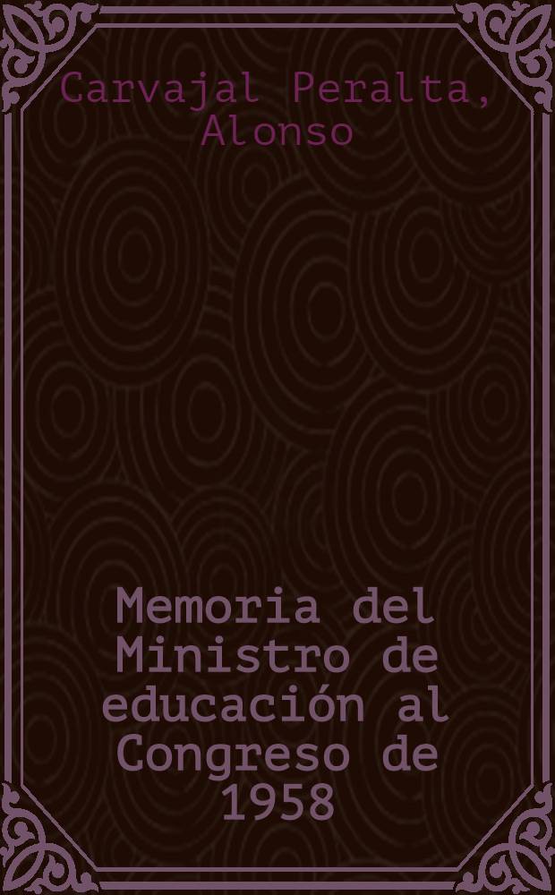 Memoria del Ministro de educación al Congreso de 1958 : Comprendida entre el 10 de mayo de 1957 y el 20 de julio de 1958, Bogota, Imprenta nacional, 1958