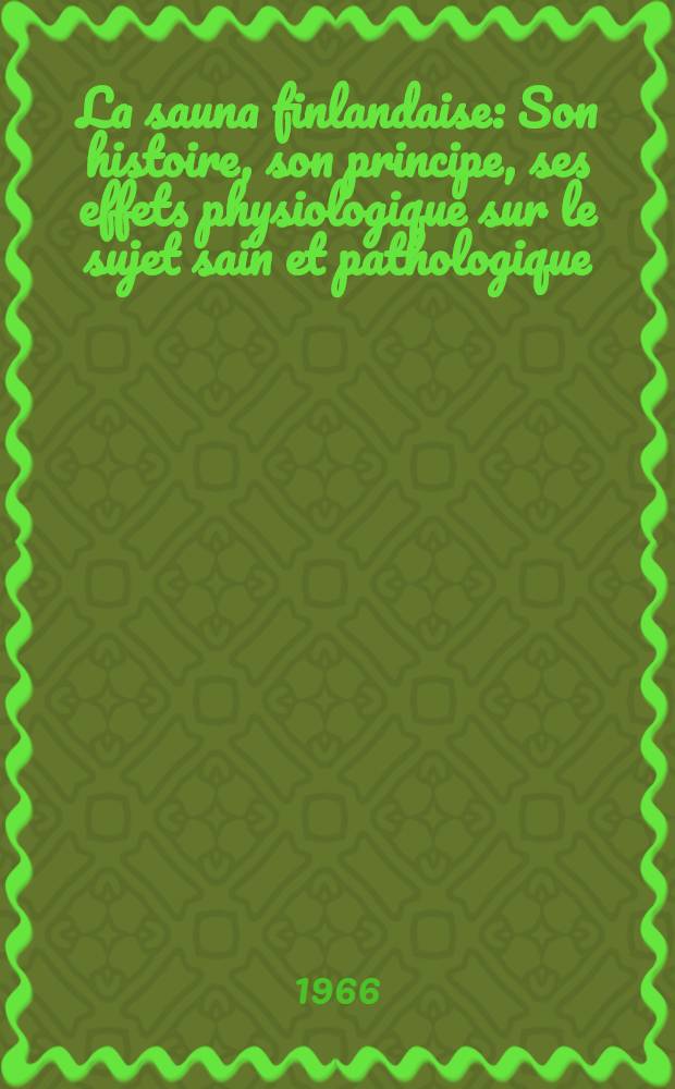 La sauna finlandaise : Son histoire, son principe, ses effets physiologique sur le sujet sain et pathologique : Thèse ..