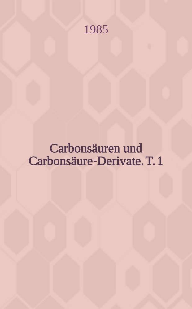 Carbonsäuren und Carbonsäure-Derivate. T. 1