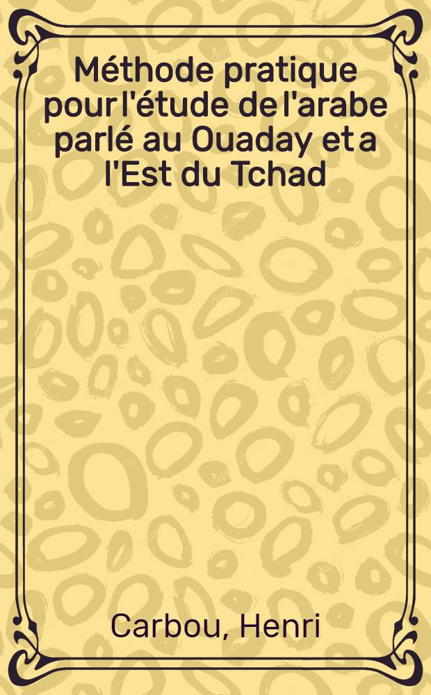 Méthode pratique pour l'étude de l'arabe parlé au Ouaday et a l'Est du Tchad