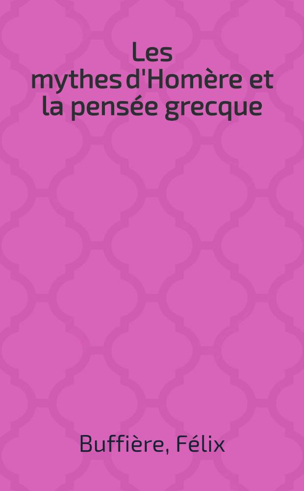 Les mythes d'Homère et la pensée grecque : Thèse pour le doctorat ès-lettres présentée ..