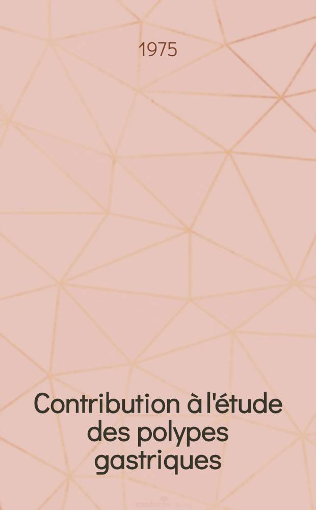 Contribution à l'étude des polypes gastriques : À propos de trois observations : Thèse ..