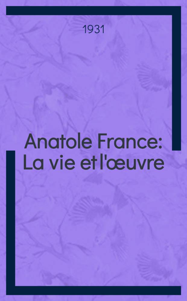 Anatole France : La vie et l'&oelig;uvre