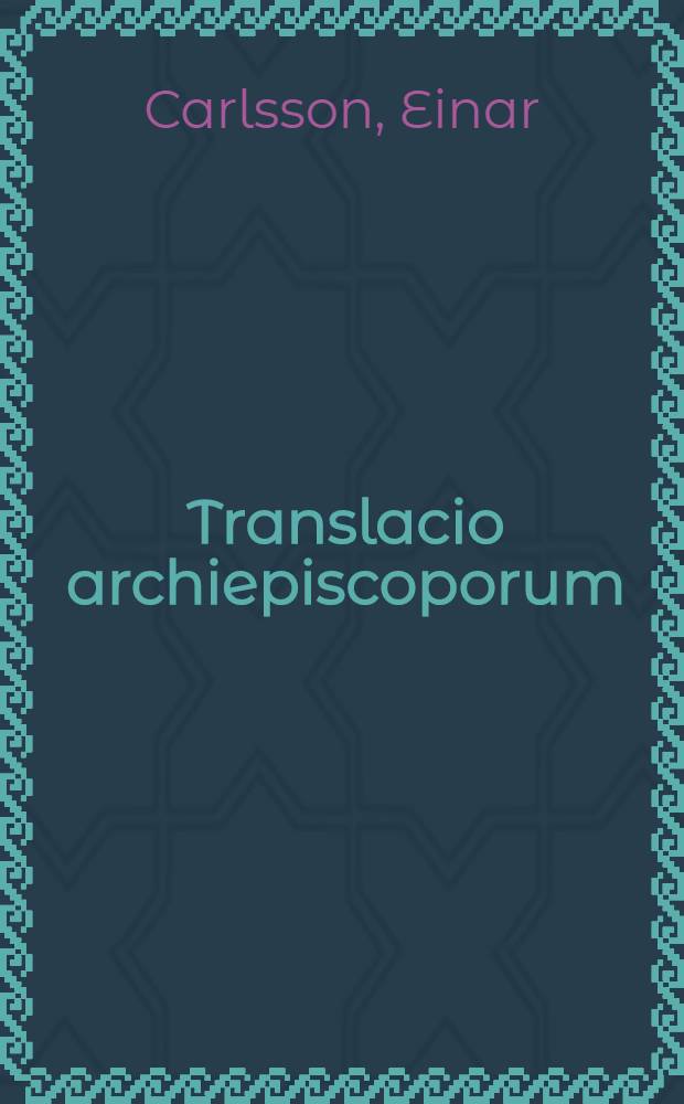 Translacio archiepiscoporum : Erikslegendens historicitet i belysning av ärkebiskopssättets förflyttning från Uppsala till Östra Aros