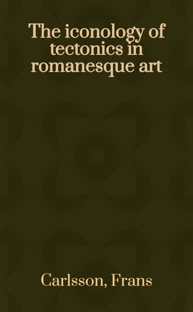 The iconology of tectonics in romanesque art : Akad. avh. ... med. ... tillstånd av Humanistiska fak., Lund ..