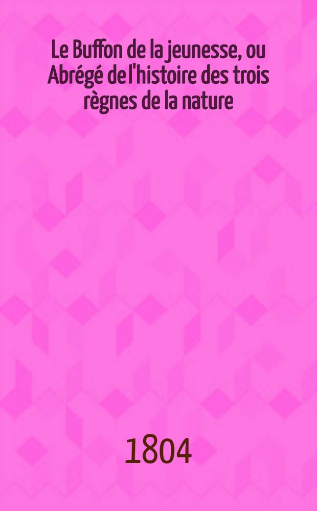 Le Buffon de la jeunesse, ou Abrégé de l'histoire des trois règnes de la nature : Ouvrage élémentaire ... T. 2 : Quadrupèdes et oiseaux