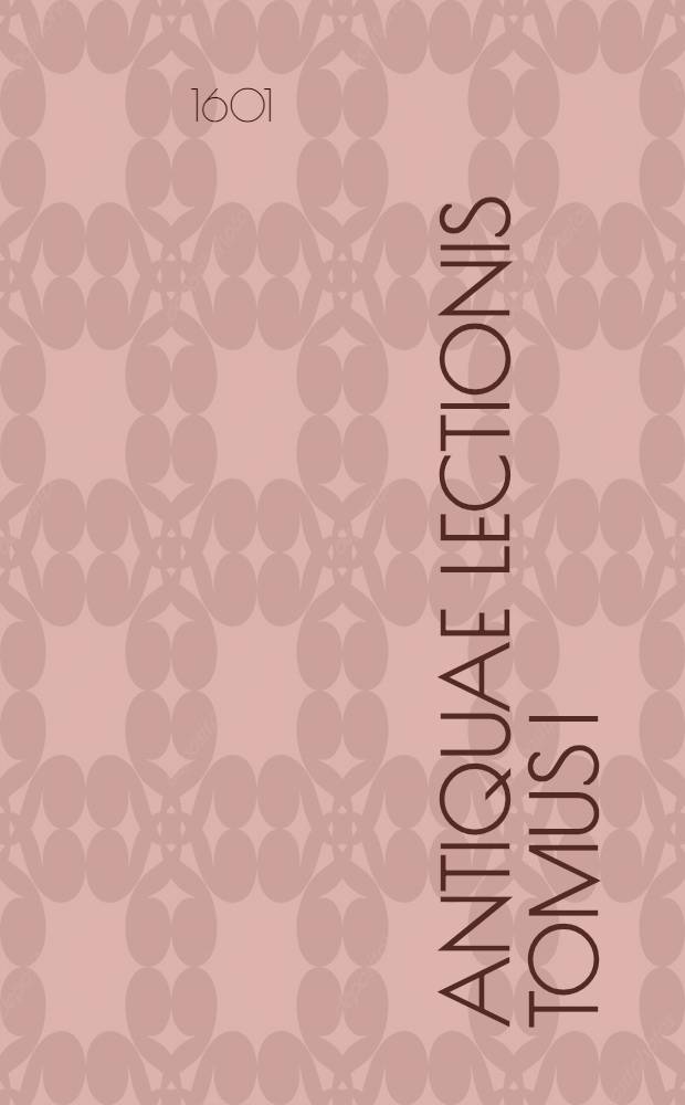 Antiquae lectionis tomus I