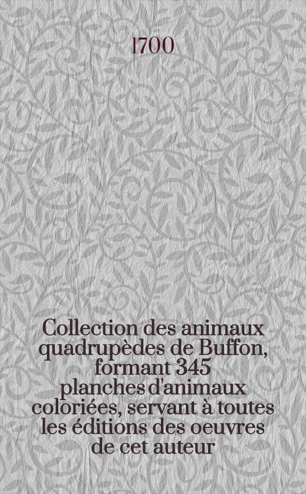 [Collection des animaux quadrupèdes de Buffon, formant 345 planches d'animaux coloriées, servant à toutes les éditions des oeuvres de cet auteur; classées par ordes et genres sur le systeme de Linné. Vol. 2