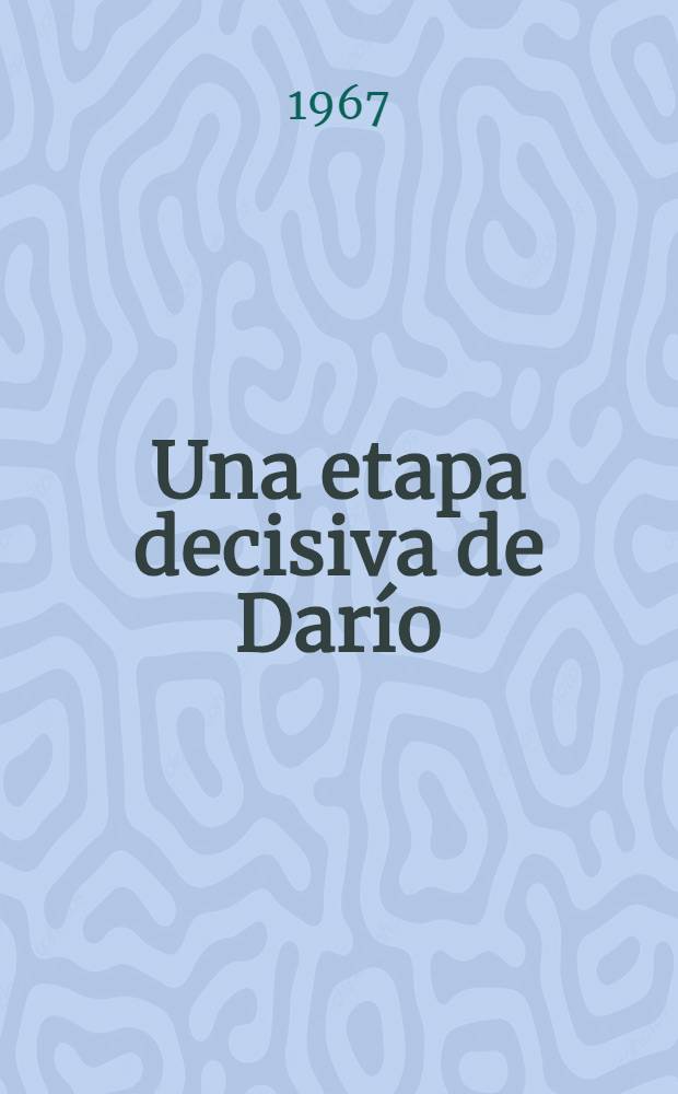 Una etapa decisiva de Darío : (Rubén Darío en la Argentina)
