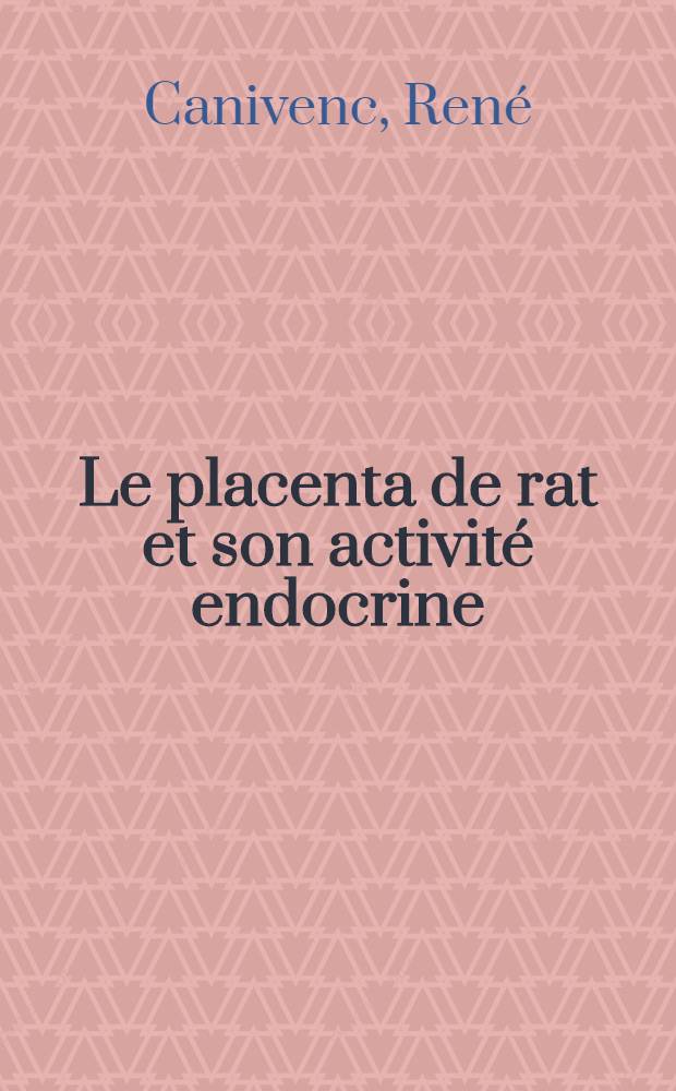 Le placenta de rat et son activité endocrine : Thèse pour le doctorat en méd. ..
