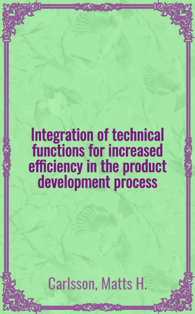 Integration of technical functions for increased efficiency in the product development process : Akad. avh