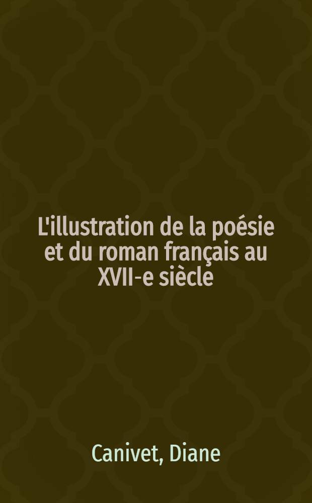L'illustration de la poésie et du roman français au XVII-e siècle : Ouvrage publ. avec le concours du Centre national de la recherche scientifique