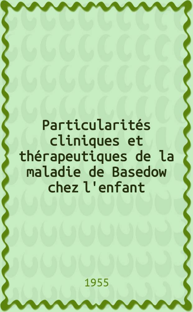 Particularités cliniques et thérapeutiques de la maladie de Basedow chez l'enfant : Thèse ..