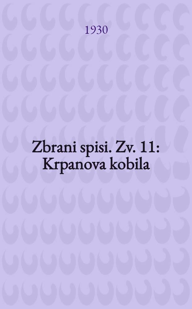 Zbrani spisi. Zv. 11 : Krpanova kobila ; Hlapec Jernej in njegova pravica ; Satirični in polemični spisi (1907-1908)