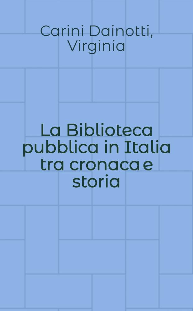 La Biblioteca pubblica in Italia tra cronaca e storia (1947-1967) : Scritti. Discorsi. Documenti