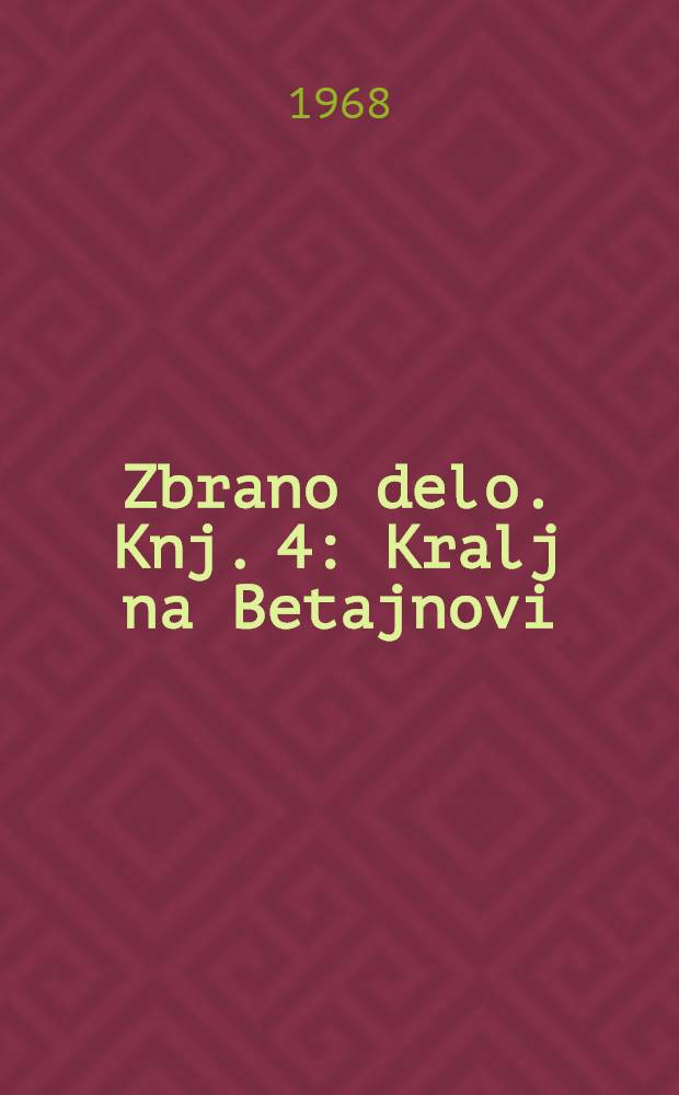 Zbrano delo. Knj. 4 : Kralj na Betajnovi ; Pohujšanje v dolini šentflorjanski ; Dodatek