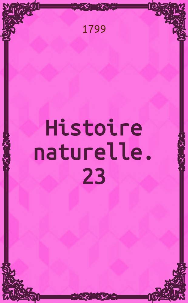 Histoire naturelle. [23] : [Matières générales]