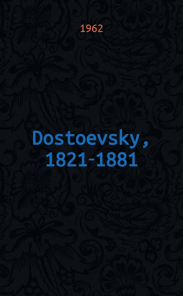 Dostoevsky, 1821-1881 : Life a. work