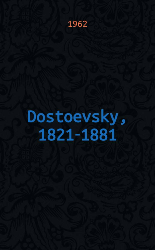 Dostoevsky, 1821-1881 : Life a. work