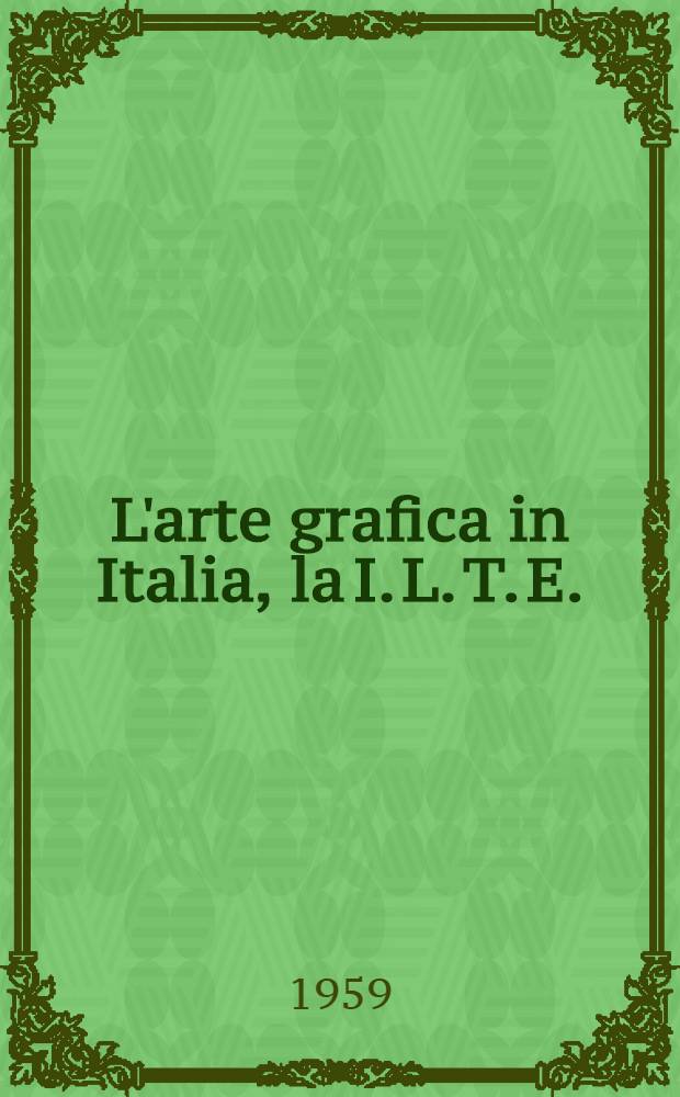 L'arte grafica in Italia, la I. L. T. E.